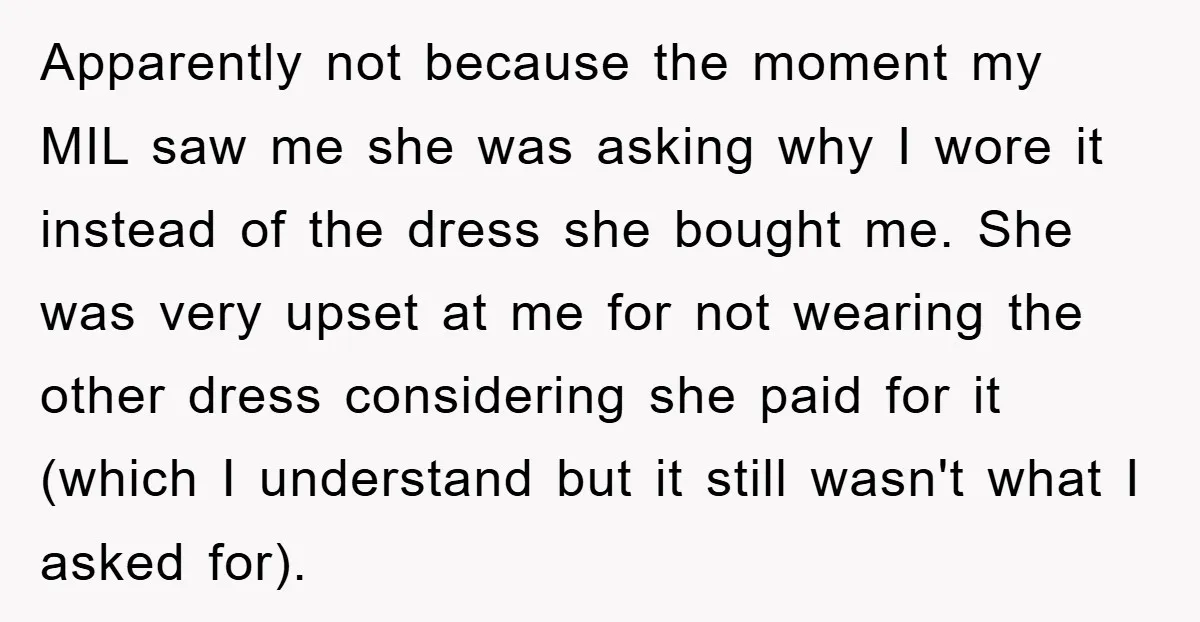 Apparently not because the moment my MIL saw me she was asking why I wore it instead of the dress she bought me. She was very upset at me for...