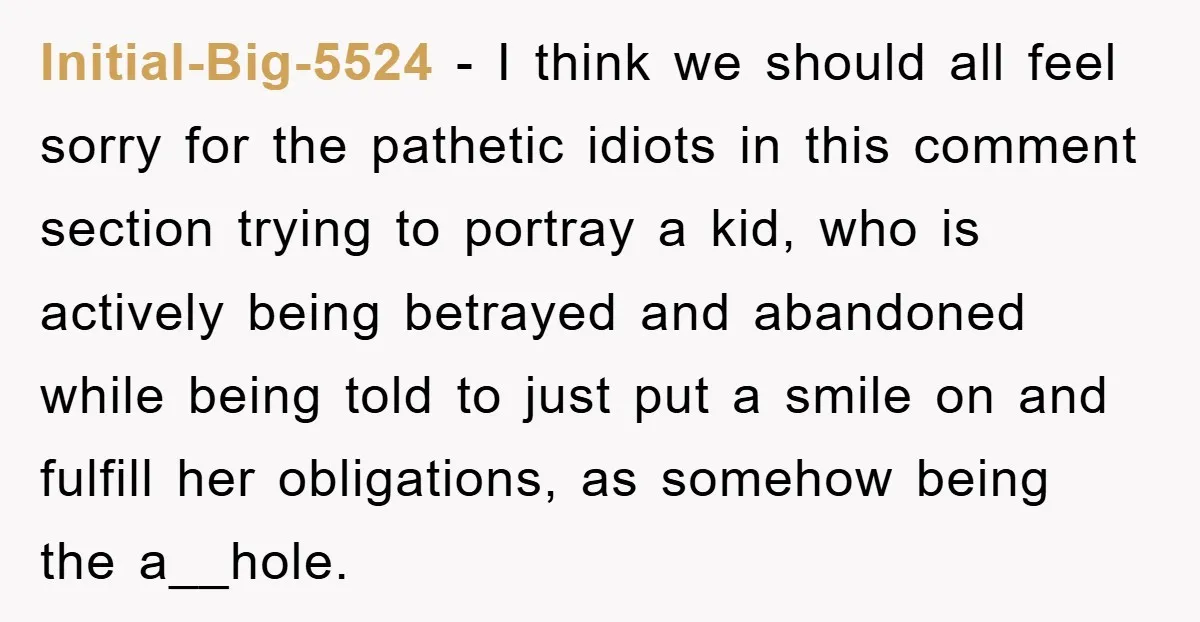 Initial-Big-5524 − I think we should all feel sorry for the pathetic idiots in this comment section trying to portray a kid, who is actively being betrayed and abandoned while...
