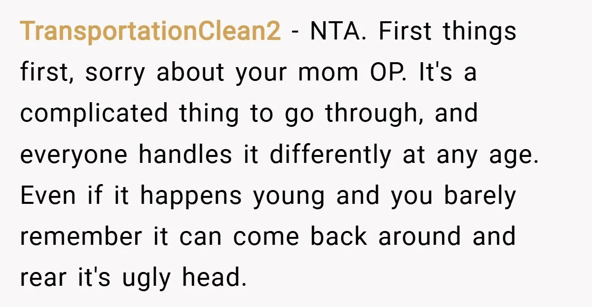 TransportationClean2 − NTA. First things first, sorry about your mom OP. It's a complicated thing to go through, and everyone handles it differently at any age. Even if it happens...