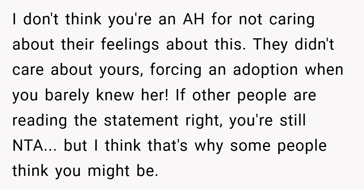 I don't think you're an AH for not caring about their feelings about this. They didn't care about yours, forcing an adoption when you barely knew her! If other people...