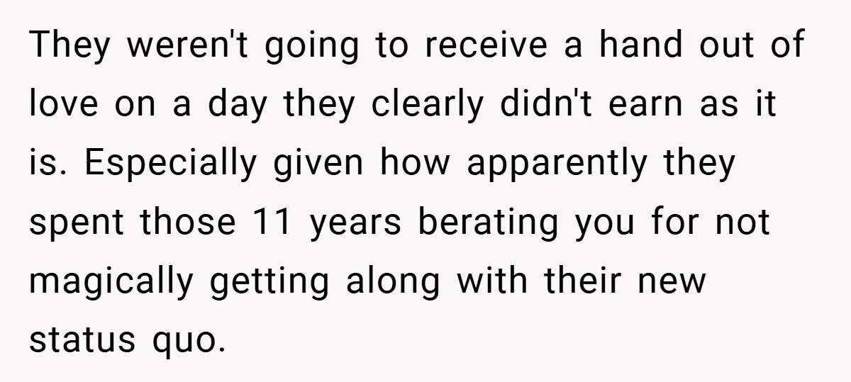 They weren't going to receive a hand out of love on a day they clearly didn't earn as it is. Especially given how apparently they spent those 11 years berating...