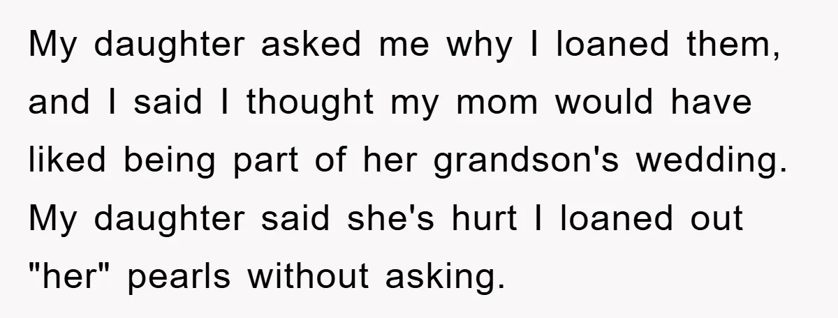 My daughter asked me why I loaned them, and I said I thought my mom would have liked being part of her grandson's wedding. My daughter said she's hurt I...