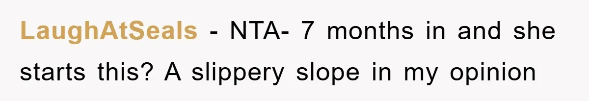 LaughAtSeals − NTA- 7 months in and she starts this? A slippery slope in my opinion