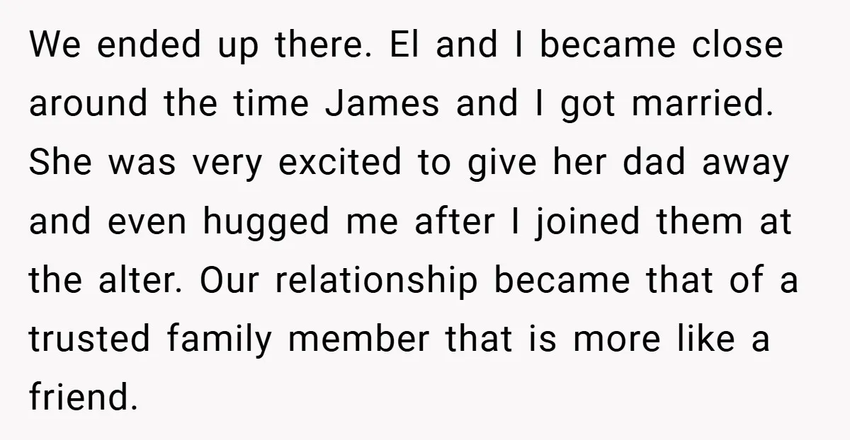 We ended up there. El and I became close around the time James and I got married. She was very excited to give her dad away and even hugged me...