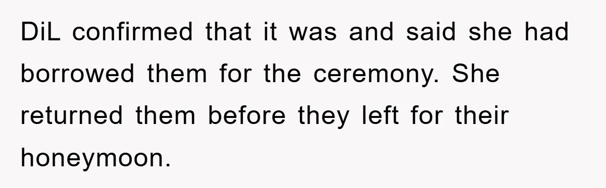 DiL confirmed that it was and said she had borrowed them for the ceremony. She returned them before they left for their honeymoon.