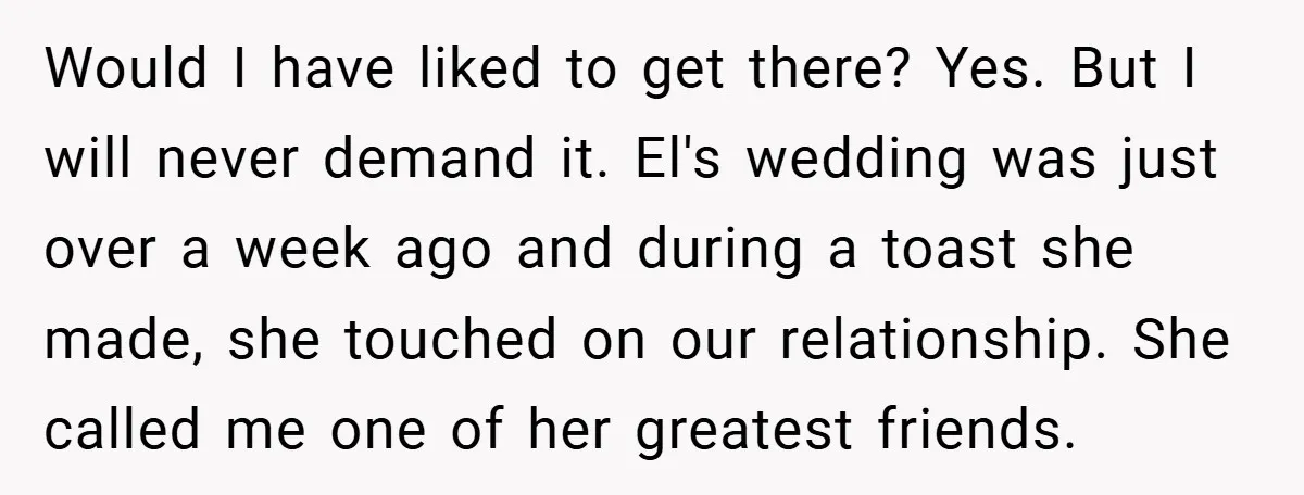 Would I have liked to get there? Yes. But I will never demand it. El's wedding was just over a week ago and during a toast she made, she touched...
