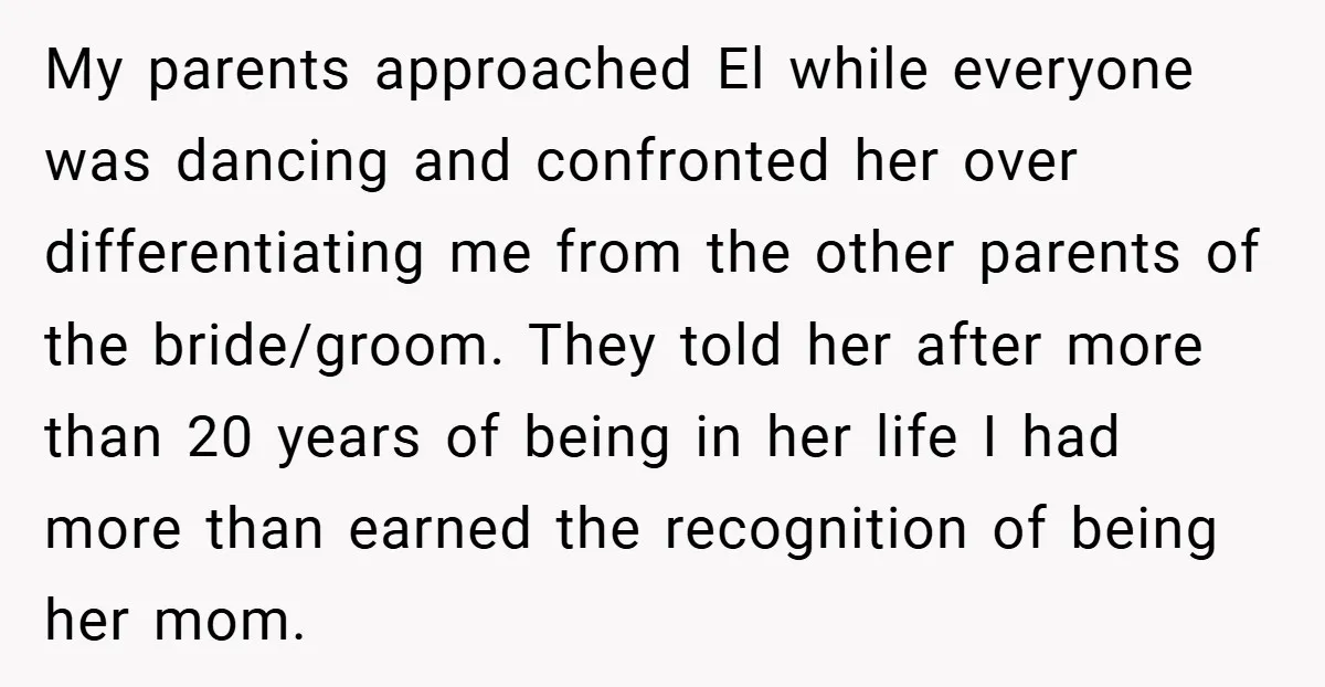 My parents approached El while everyone was dancing and confronted her over differentiating me from the other parents of the bride/groom. They told her after more than 20 years of...