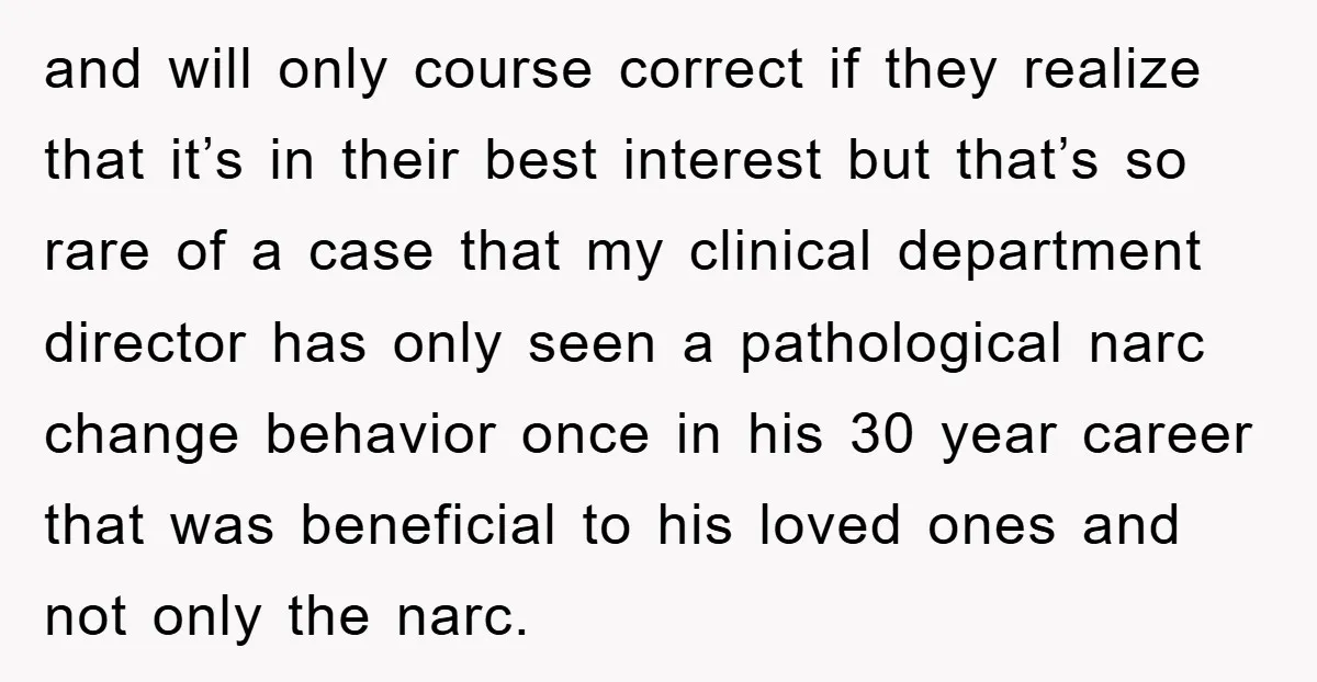 and will only course correct if they realize that it’s in their best interest but that’s so rare of a case that my clinical department director has only seen a...