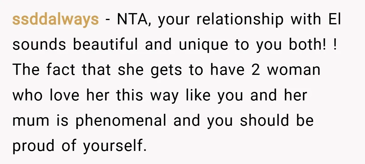 ssddalways − NTA, your relationship with El sounds beautiful and unique to you both! ! The fact that she gets to have 2 woman who love her this way like...