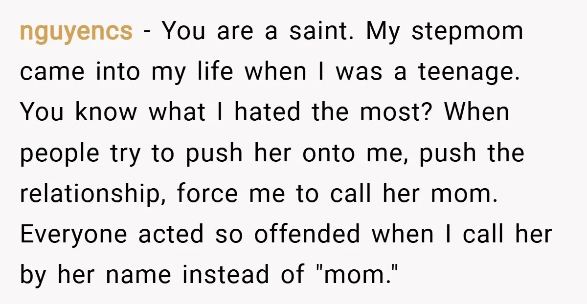 nguyencs − You are a saint. My stepmom came into my life when I was a teenage. You know what I hated the most? When people try to push her...