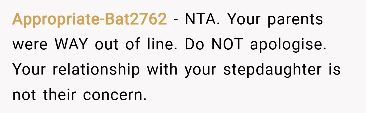 Appropriate-Bat2762 − NTA. Your parents were WAY out of line. Do NOT apologise. Your relationship with your stepdaughter is not their concern.