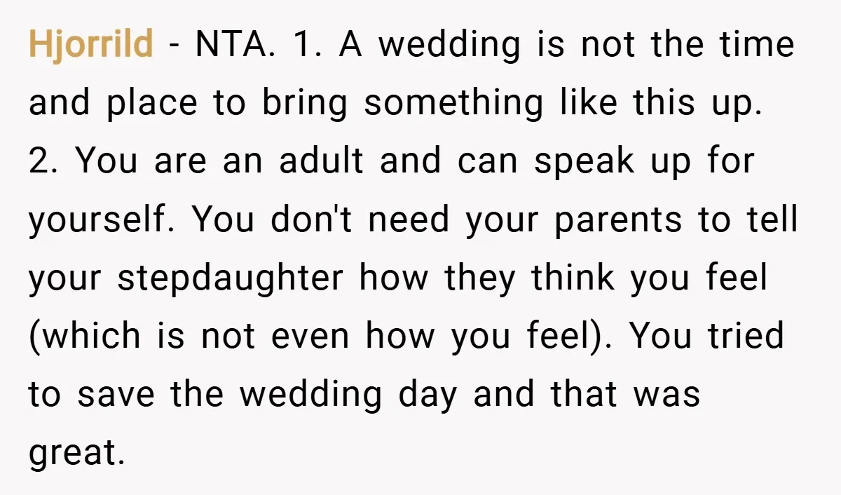 Hjorrild − NTA. 1. A wedding is not the time and place to bring something like this up. 2. You are an adult and can speak up for yourself. You...