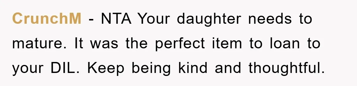 CrunchM − NTA Your daughter needs to mature. It was the perfect item to loan to your DIL. Keep being kind and thoughtful.