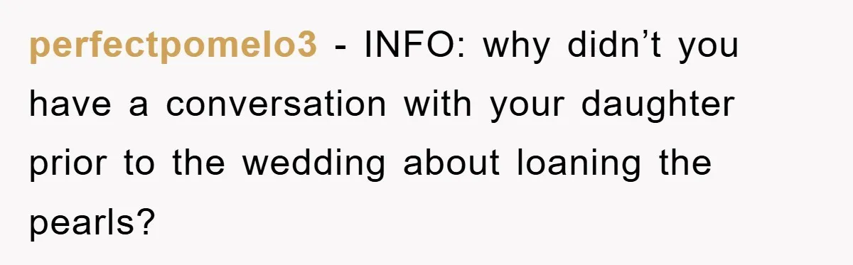 perfectpomelo3 − INFO: why didn’t you have a conversation with your daughter prior to the wedding about loaning the pearls?