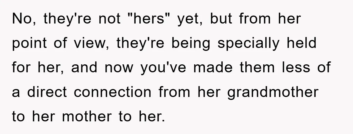 No, they're not "hers" yet, but from her point of view, they're being specially held for her, and now you've made them less of a direct connection from her grandmother...