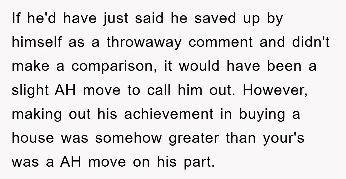 If he'd have just said he saved up by himself as a throwaway comment and didn't make a comparison, it would have been a slight AH move to call him...