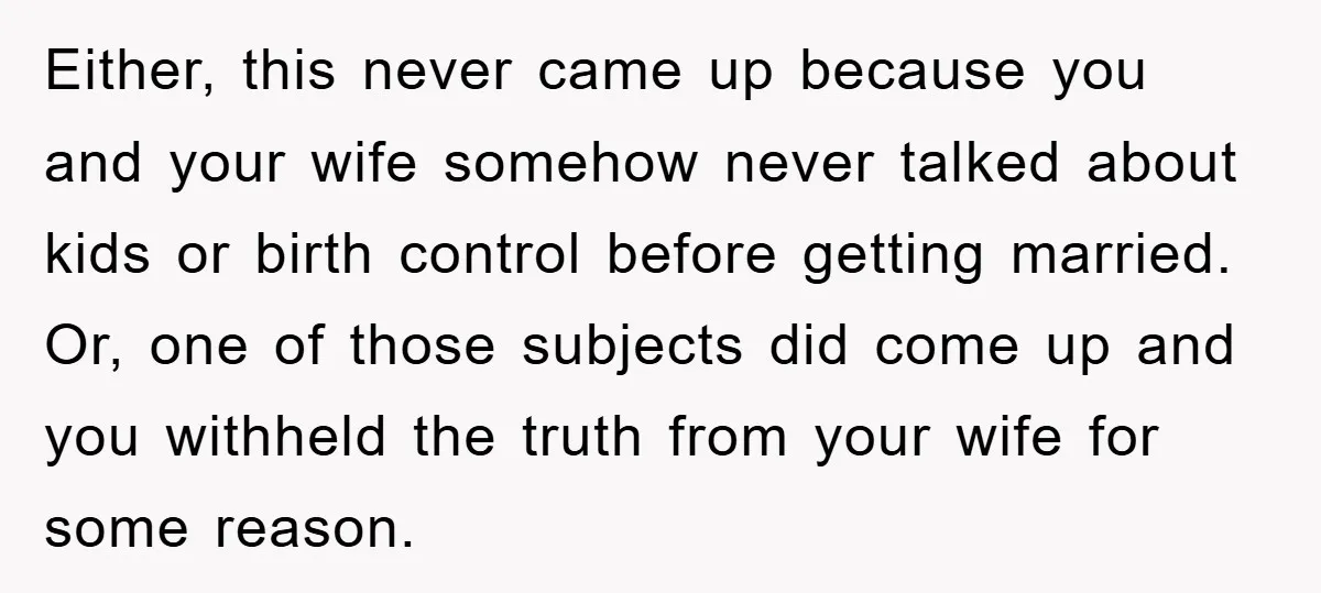 Either, this never came up because you and your wife somehow never talked about kids or birth control before getting married. Or, one of those subjects did come up and...