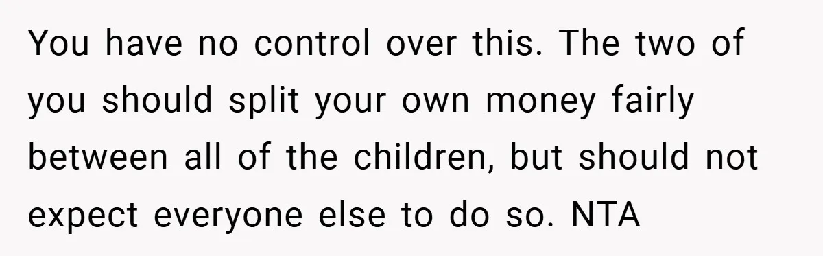 You have no control over this. The two of you should split your own money fairly between all of the children, but should not expect everyone else to do so....