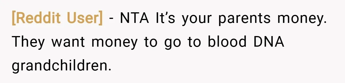 [Reddit User] − NTA It’s your parents money. They want money to go to blood DNA grandchildren.
