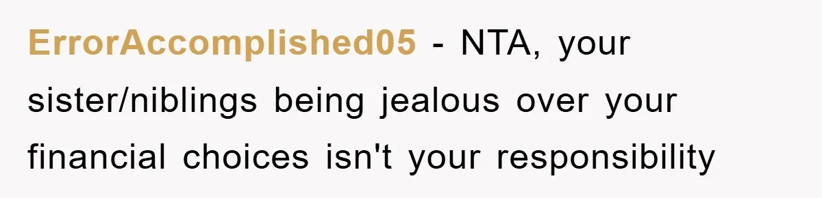ErrorAccomplished05 − NTA, your sister/niblings being jealous over your financial choices isn't your responsibility