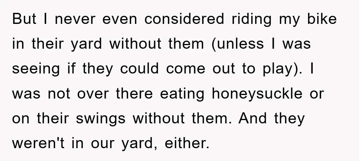 But I never even considered riding my bike in their yard without them (unless I was seeing if they could come out to play). I was not over there eating...