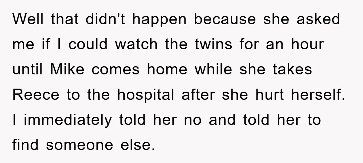 Well that didn't happen because she asked me if I could watch the twins for an hour until Mike comes home while she takes Reece to the hospital after she...