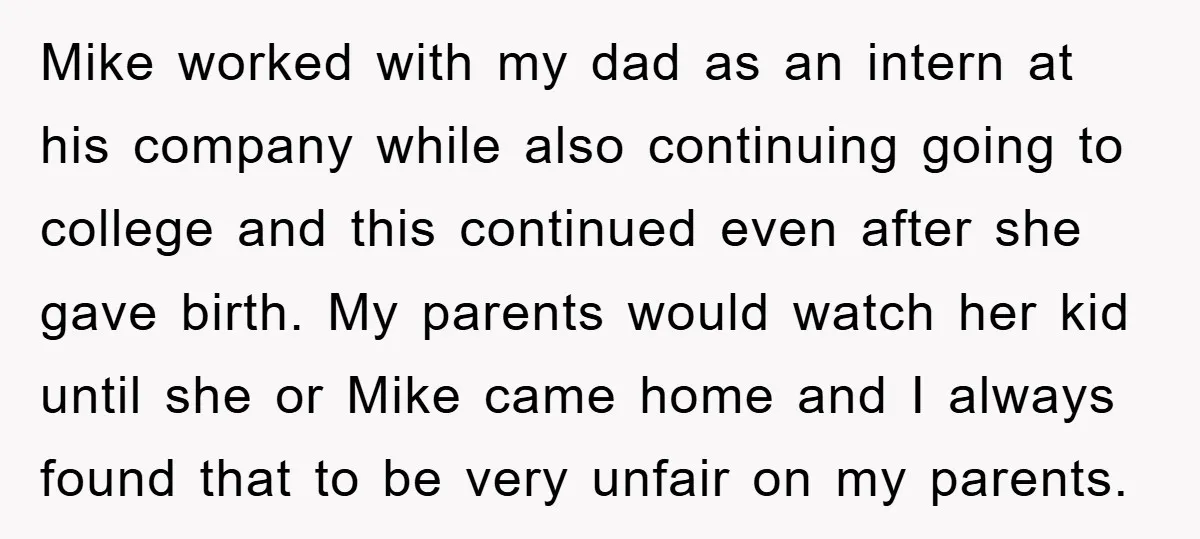 Mike worked with my dad as an intern at his company while also continuing going to college and this continued even after she gave birth. My parents would watch her...