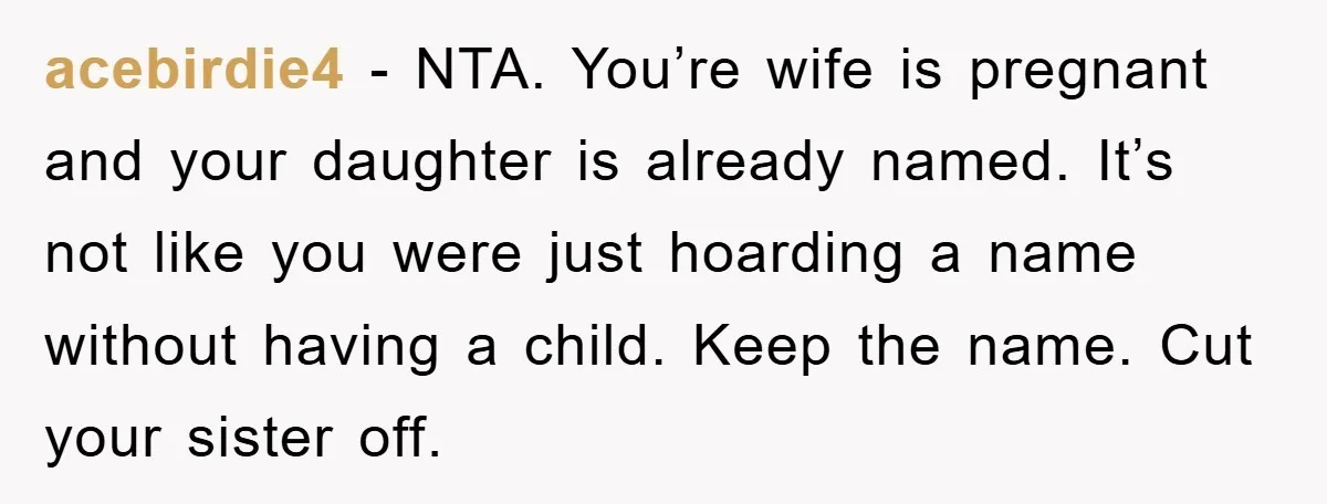acebirdie4 − NTA. You’re wife is pregnant and your daughter is already named. It’s not like you were just hoarding a name without having a child. Keep the name. Cut...