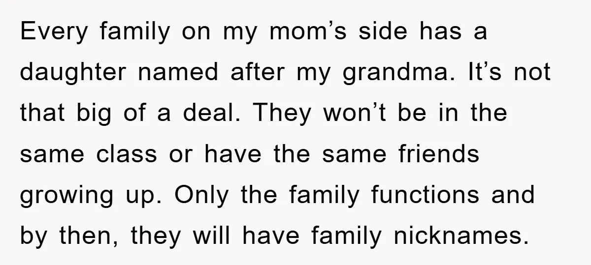 Every family on my mom’s side has a daughter named after my grandma. It’s not that big of a deal. They won’t be in the same class or have the...