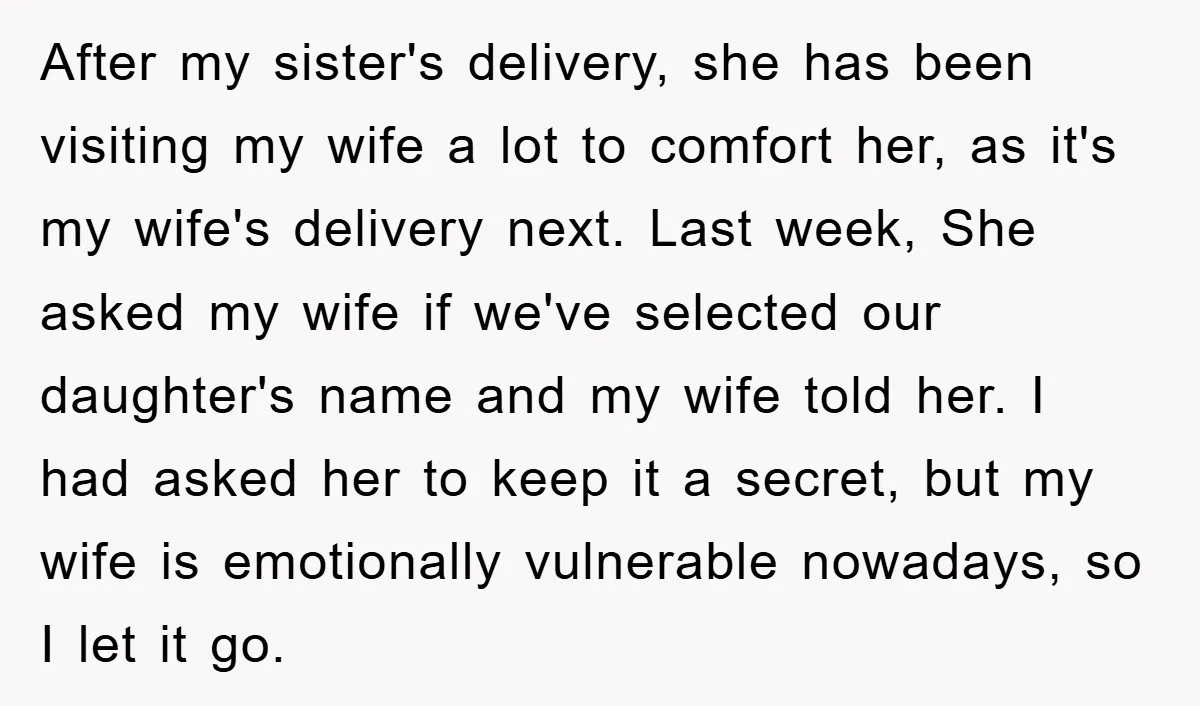 After my sister's delivery, she has been visiting my wife a lot to comfort her, as it's my wife's delivery next. Last week, She asked my wife if we've selected...