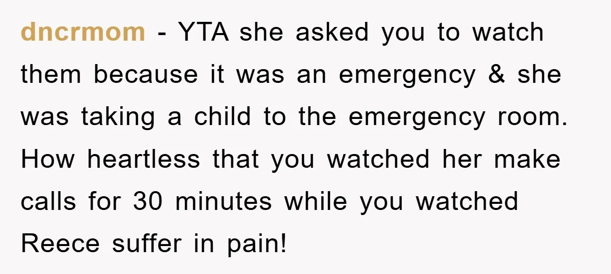 dncrmom − YTA she asked you to watch them because it was an emergency & she was taking a child to the emergency room. How heartless that you watched her...