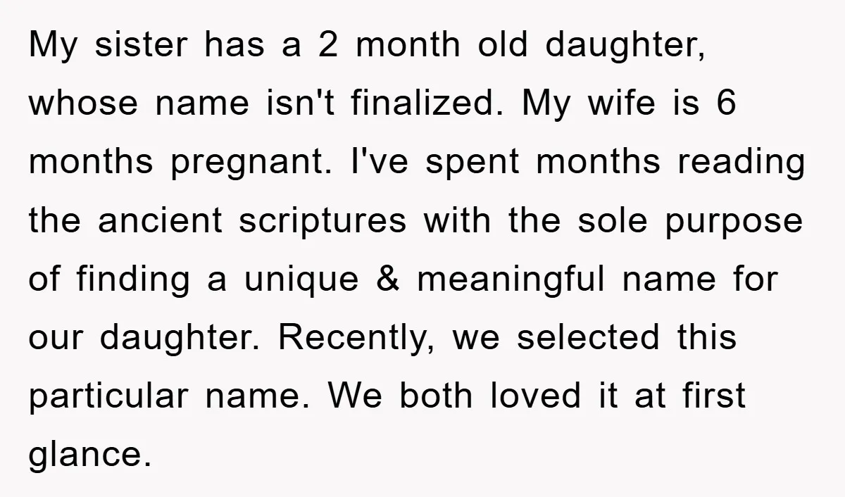 My sister has a 2 month old daughter, whose name isn't finalized. My wife is 6 months pregnant. I've spent months reading the ancient scriptures with the sole purpose of...