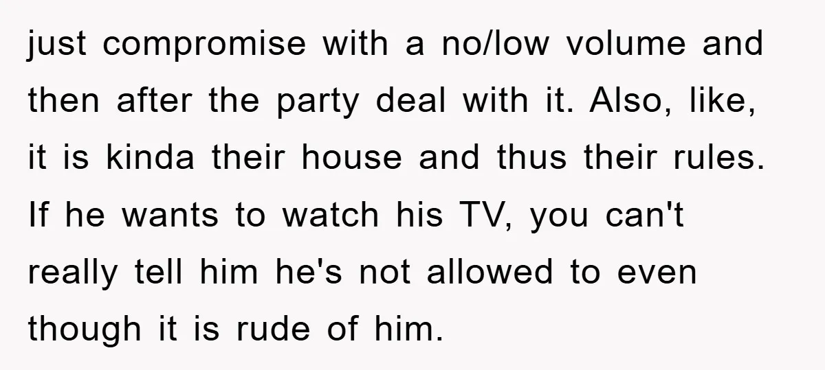 just compromise with a no/low volume and then after the party deal with it. Also, like, it is kinda their house and thus their rules. If he wants to watch...