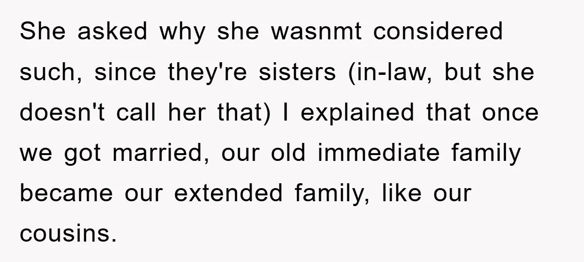 She asked why she wasnmt considered such, since they're sisters (in-law, but she doesn't call her that) I explained that once we got married, our old immediate family became our...