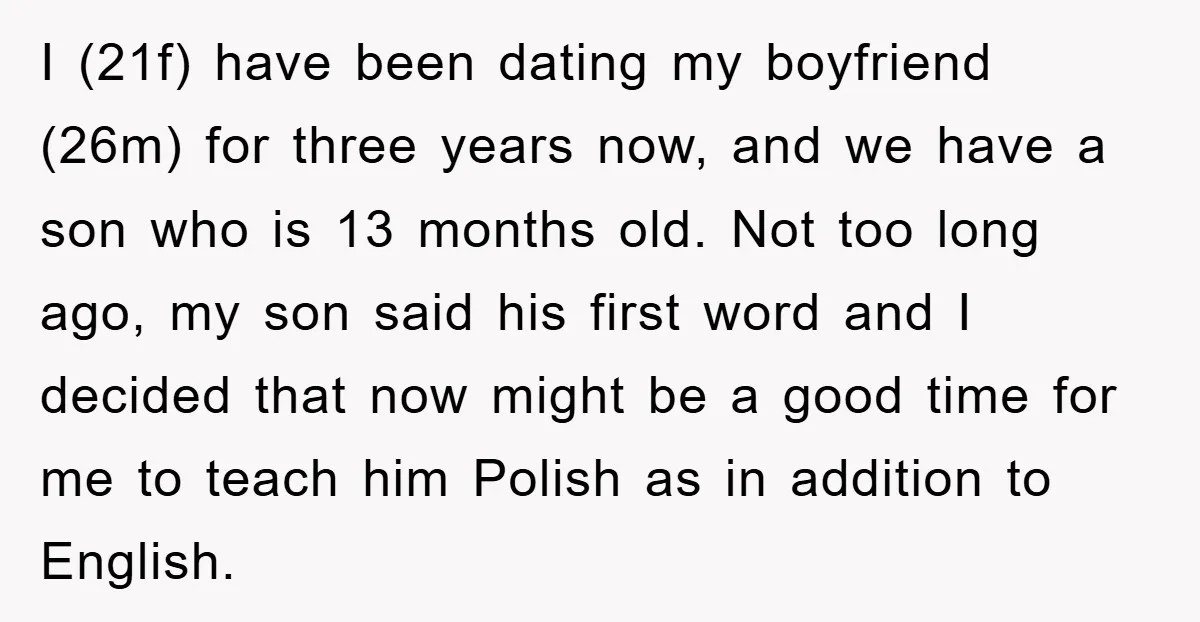 I (21f) have been dating my boyfriend (26m) for three years now, and we have a son who is 13 months old. Not too long ago, my son said his...