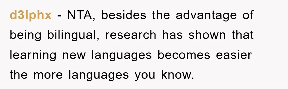 d3lphx − NTA, besides the advantage of being bilingual, research has shown that learning new languages becomes easier the more languages you know.