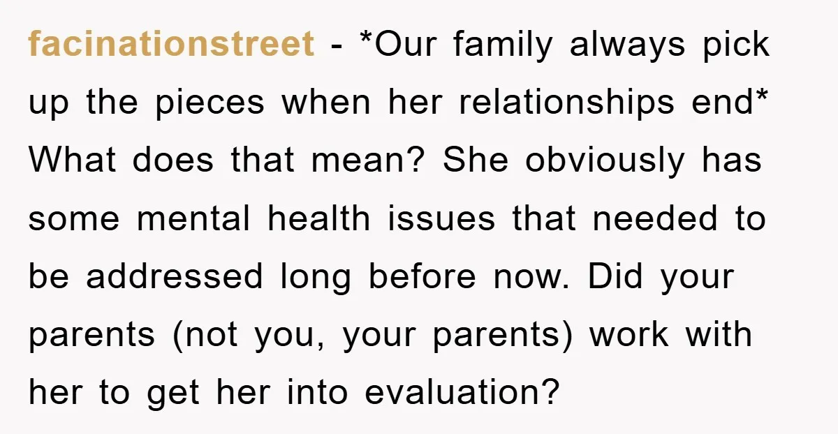 facinationstreet − *Our family always pick up the pieces when her relationships end* What does that mean? She obviously has some mental health issues that needed to be addressed long...