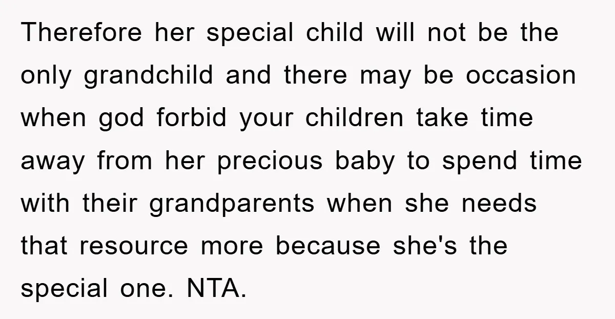 Therefore her special child will not be the only grandchild and there may be occasion when god forbid your children take time away from her precious baby to spend time...