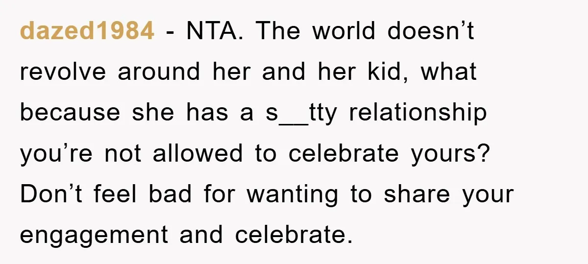 dazed1984 − NTA. The world doesn’t revolve around her and her kid, what because she has a s__tty relationship you’re not allowed to celebrate yours? Don’t feel bad for wanting...