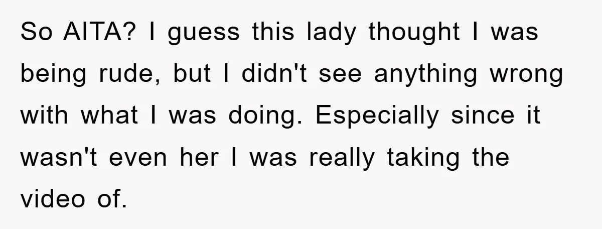 So AITA? I guess this lady thought I was being rude, but I didn't see anything wrong with what I was doing. Especially since it wasn't even her I was...