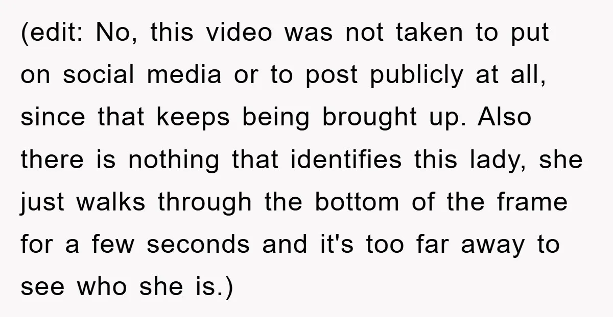 (edit: No, this video was not taken to put on social media or to post publicly at all, since that keeps being brought up. Also there is nothing that identifies...