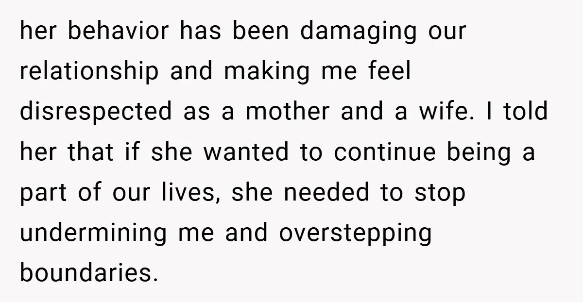 her behavior has been damaging our relationship and making me feel disrespected as a mother and a wife. I told her that if she wanted to continue being a part...