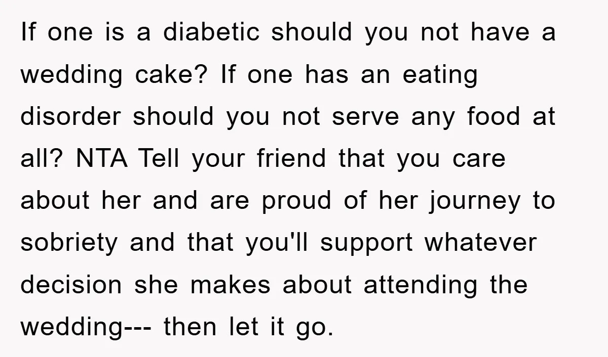 If one is a diabetic should you not have a wedding cake? If one has an eating disorder should you not serve any food at all? NTA Tell your friend...