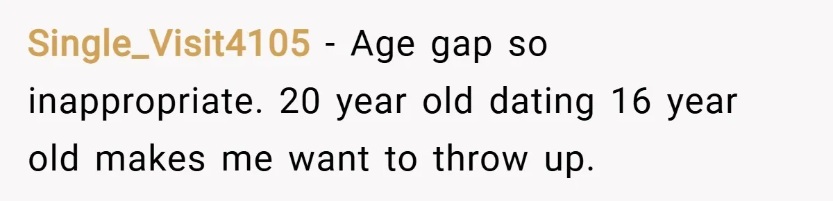Single_Visit4105 − Age gap so inappropriate. 20 year old dating 16 year old makes me want to throw up.
