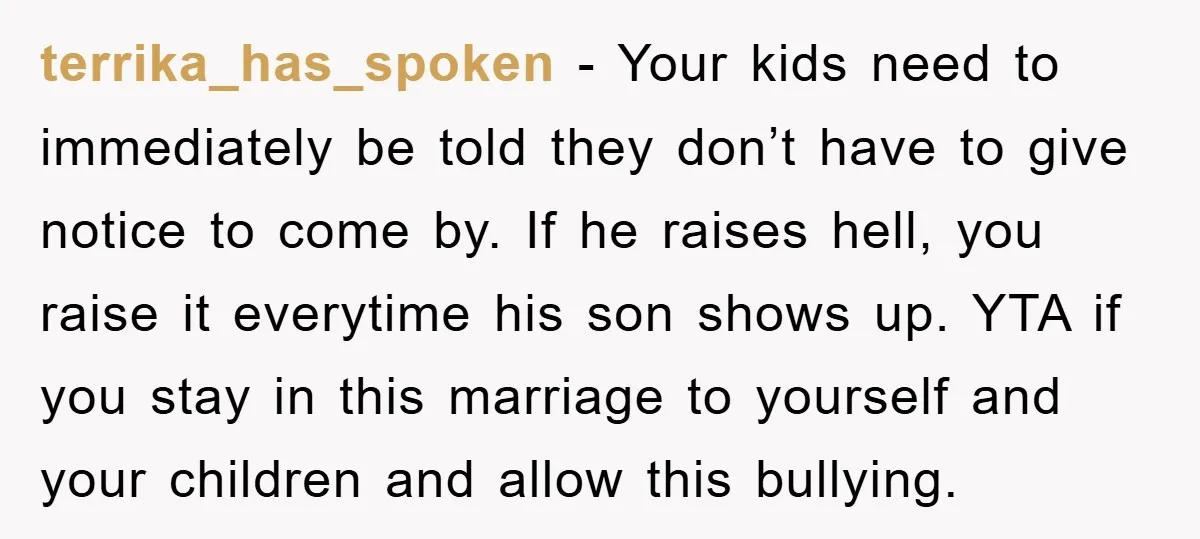 terrika_has_spoken − Your kids need to immediately be told they don’t have to give notice to come by. If he raises hell, you raise it everytime his son shows up....