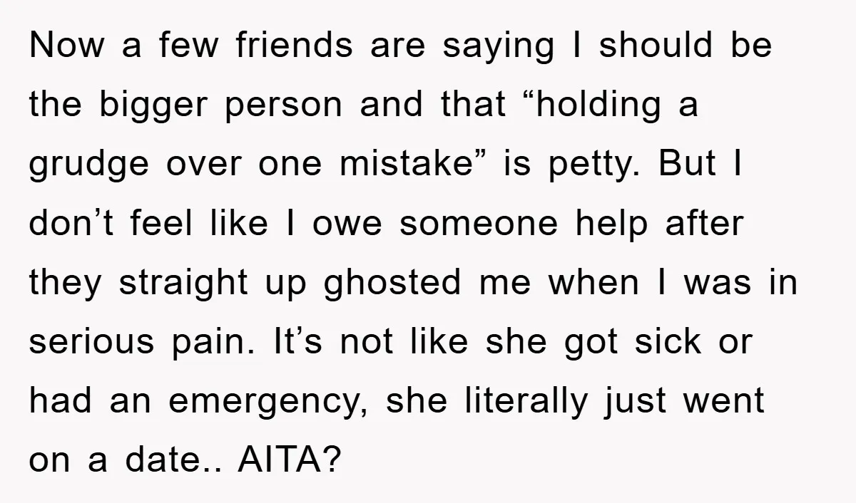 Now a few friends are saying I should be the bigger person and that “holding a grudge over one mistake” is petty. But I don’t feel like I owe someone...