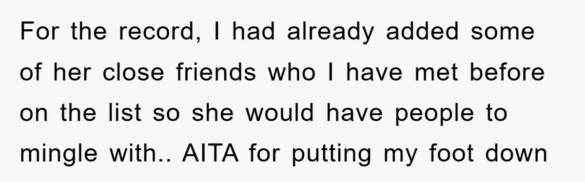 For the record, I had already added some of her close friends who I have met before on the list so she would have people to mingle with.. AITA for...