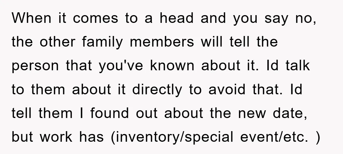 When it comes to a head and you say no, the other family members will tell the person that you've known about it. Id talk to them about it directly...