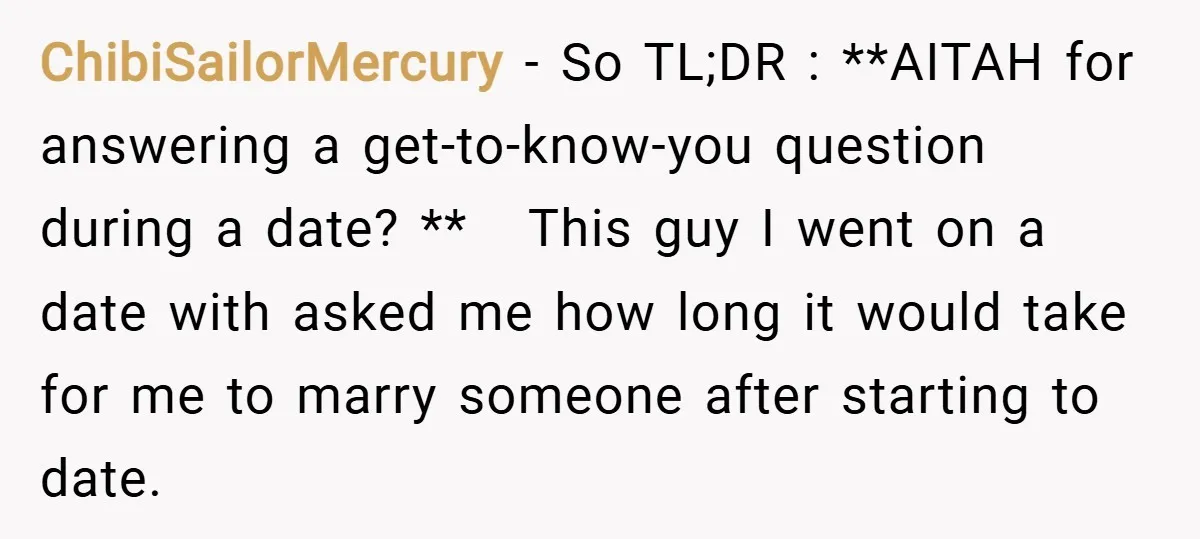 ChibiSailorMercury − So TL;DR : **AITAH for answering a get-to-know-you question during a date? ** This guy I went on a date with asked me how long it would take...