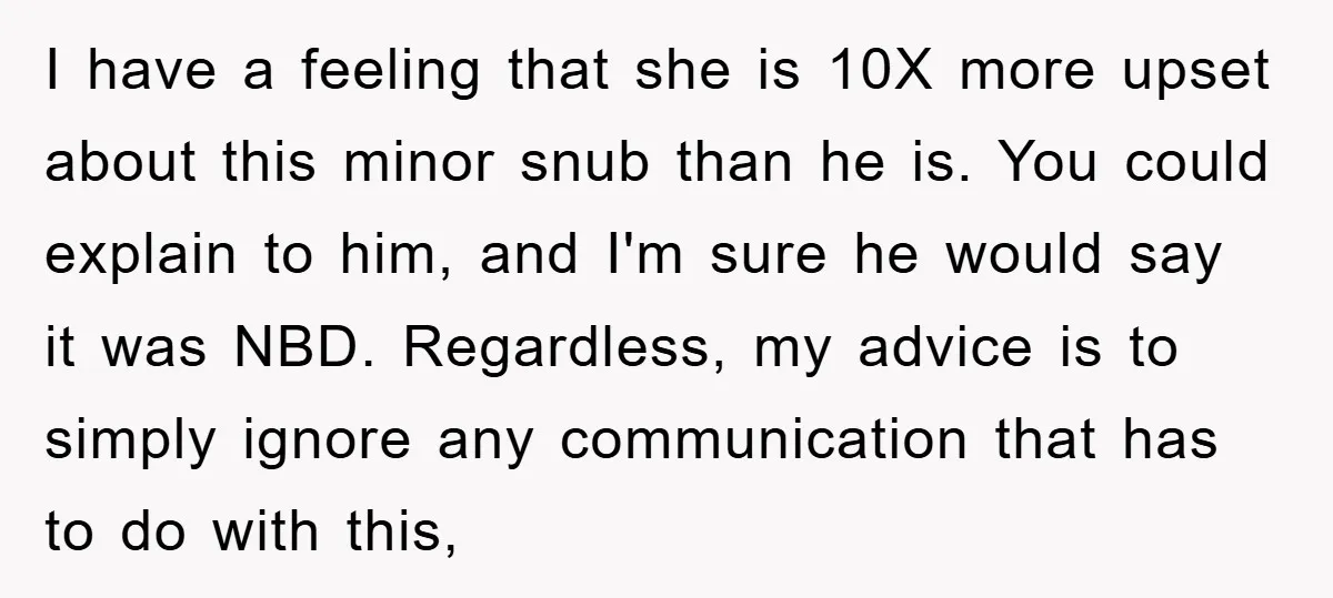 I have a feeling that she is 10X more upset about this minor snub than he is. You could explain to him, and I'm sure he would say it was...